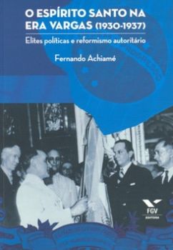 Capa do livro O Espírito Santo na Era Vargas (1930-1937): Elites políticas e reformismo autoritário
